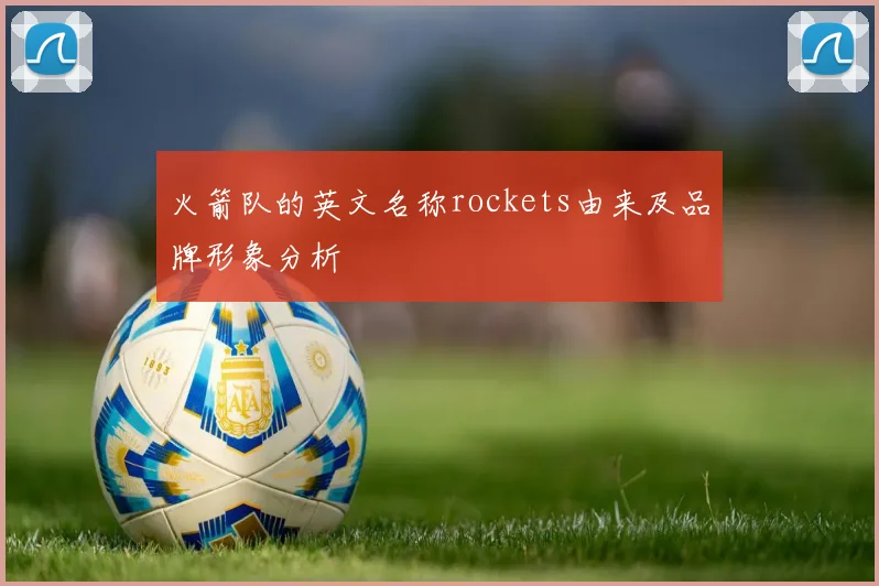 火箭队的英文名称rockets由来及品牌形象分析