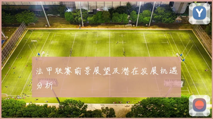 法甲联赛前景展望及潜在发展机遇分析